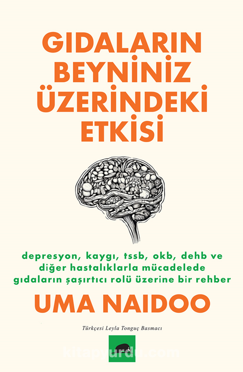 Gıdaların Beyniniz Üzerindeki Etkisi / Depresyon, Kaygı, TSSB, OKB, DEHB ve Diğer Hastalıklarla Mücadelede Gıdaların Şaşırtıcı Rolü Üzerine Bir Rehber
