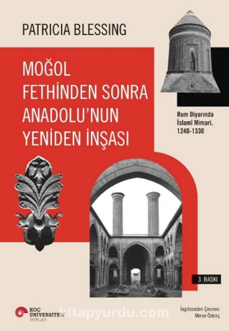 Moğol Fethinden Sonra Anadolu’nun Yeniden İnşası: Rum Diyarında İslami Mimari, 1240-1330
