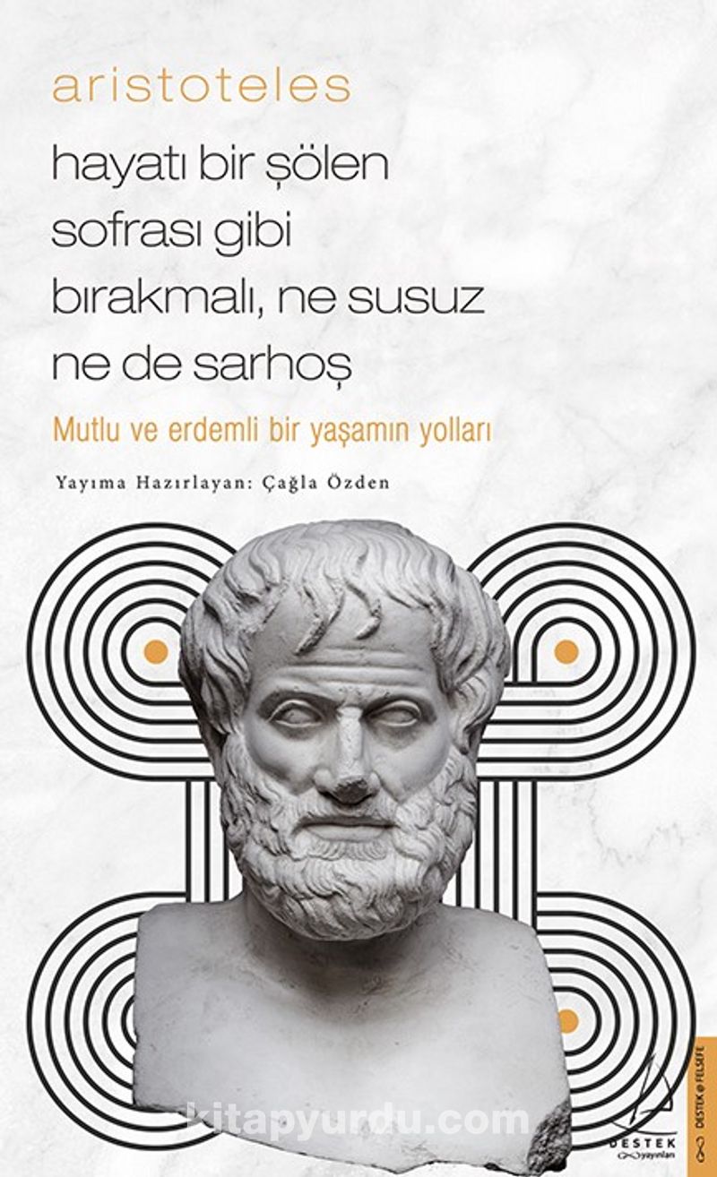 Aristoteles - Hayatı Bir Şölen Sofrası Gibi Bırakmalı, Ne Susuz Ne de Sarhoş