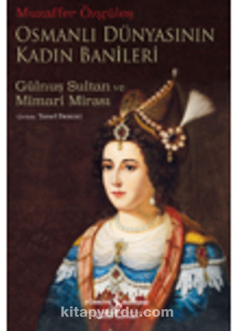Osmanlı Dünyasının Kadın Banileri – Gülnuş Sultan ve Mimari Mirası