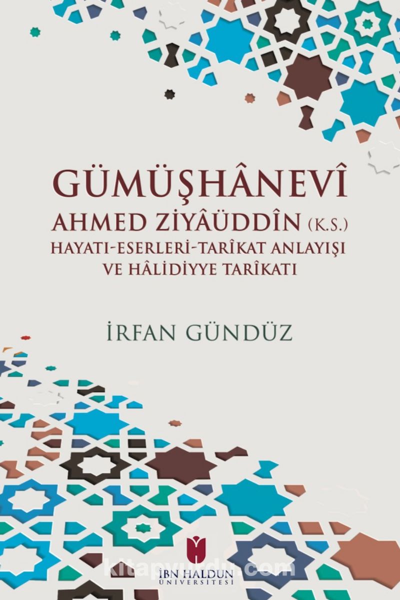 Gümüşhanevi Ahmed Zı̇yaüddin (k.s.) Hayatı-Eserleri-Tarikat Anlayışı ve Halı̇dı̇yye Tarikatı