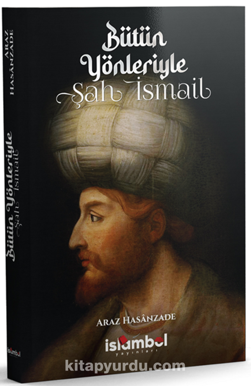 Bütün Yönleriyle Şah İsmail