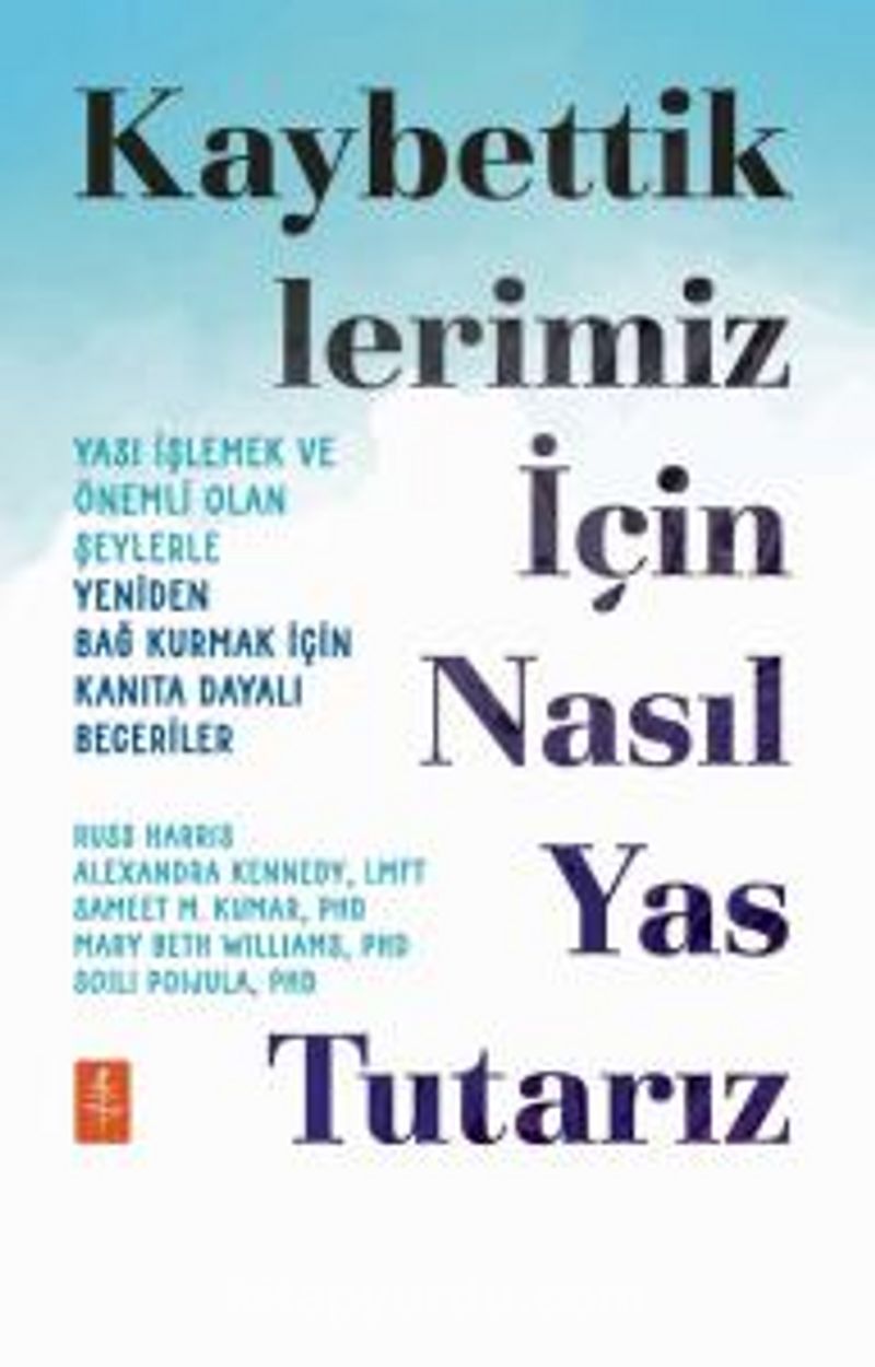 Kaybettiklerimiz İçin Nasıl Yas Tutarız: Yası İşlemek ve Önemli Olan Şeylerle Yeniden Bağ Kurmak İçin Kanıta Dayalı Beceriler