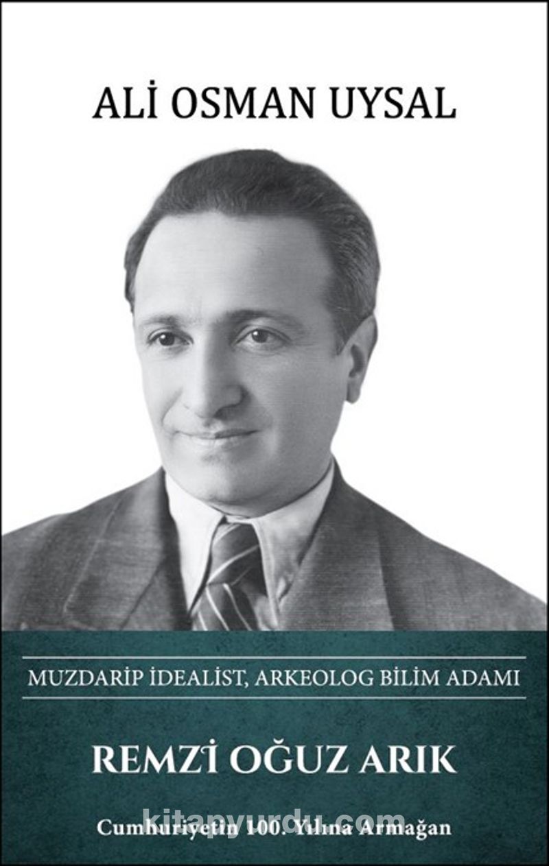Remzi Oğuz Arık - Muzdarip İdealist, Arkeolog Bilim Adamı