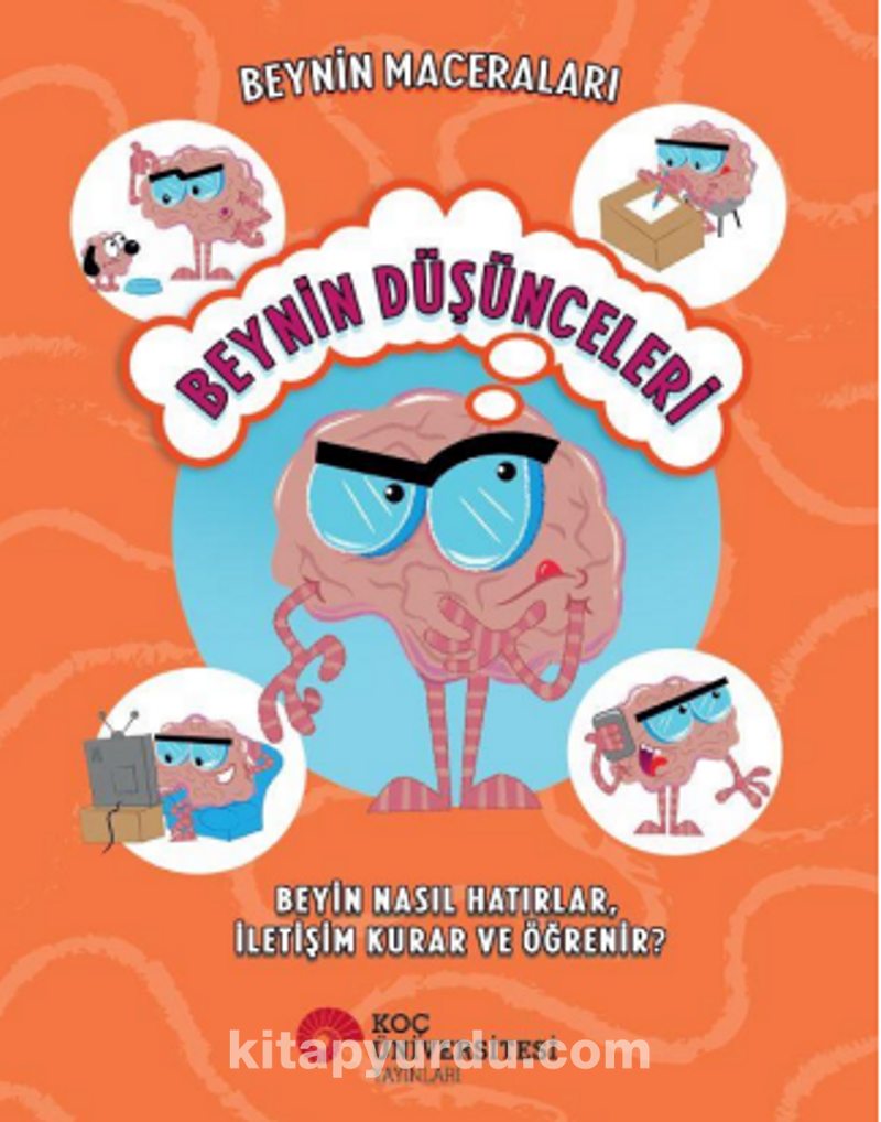 Beynin Maceraları / Beynin Düşünceleri Beyin Nasıl Hatırlar, İletişim Kurar Ve Öğrenir?