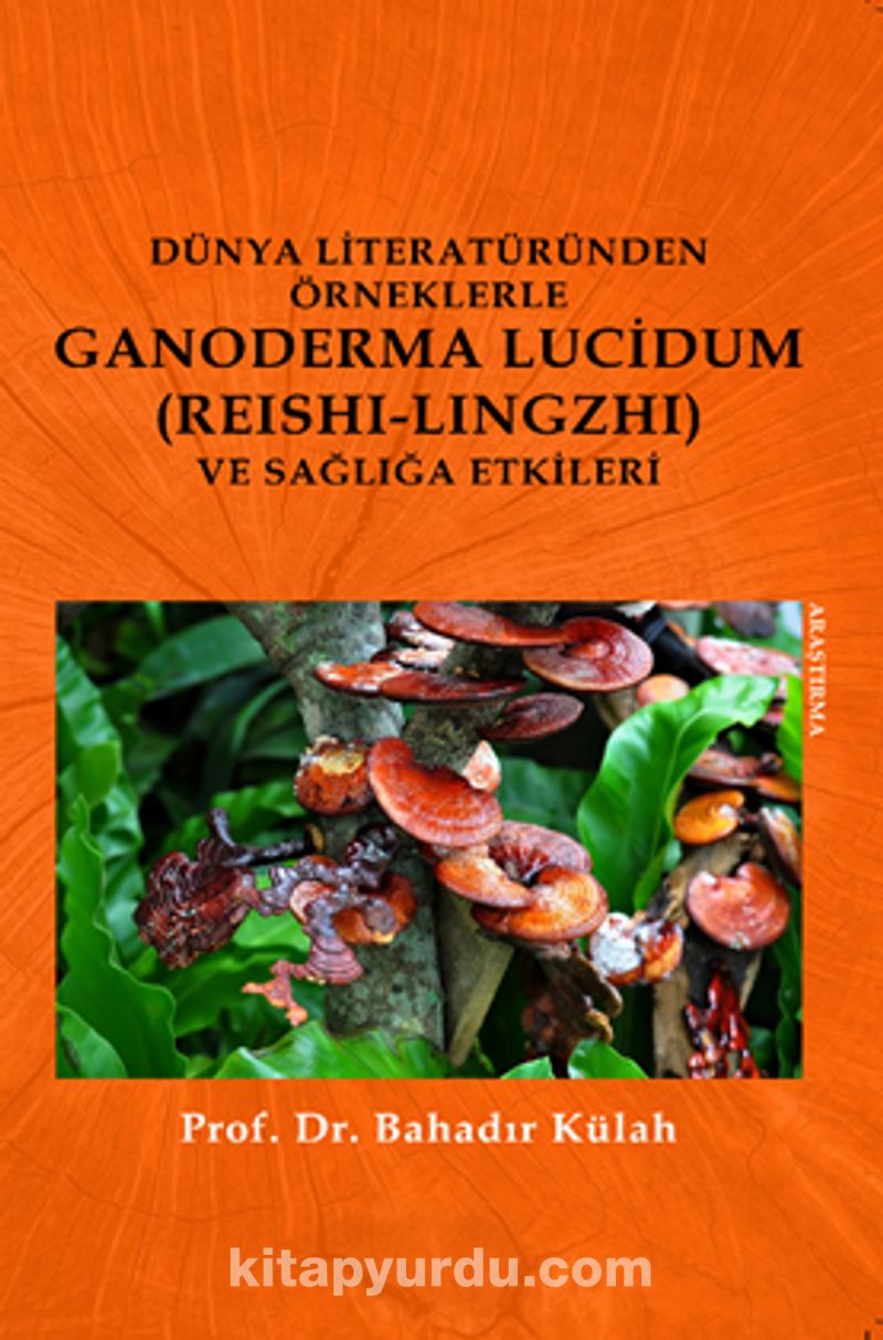 Dünya Literatüründen Örneklerle  Ganoderma Lucidum (Reishi-lingzhi) Ve Sağlığa Etkileri