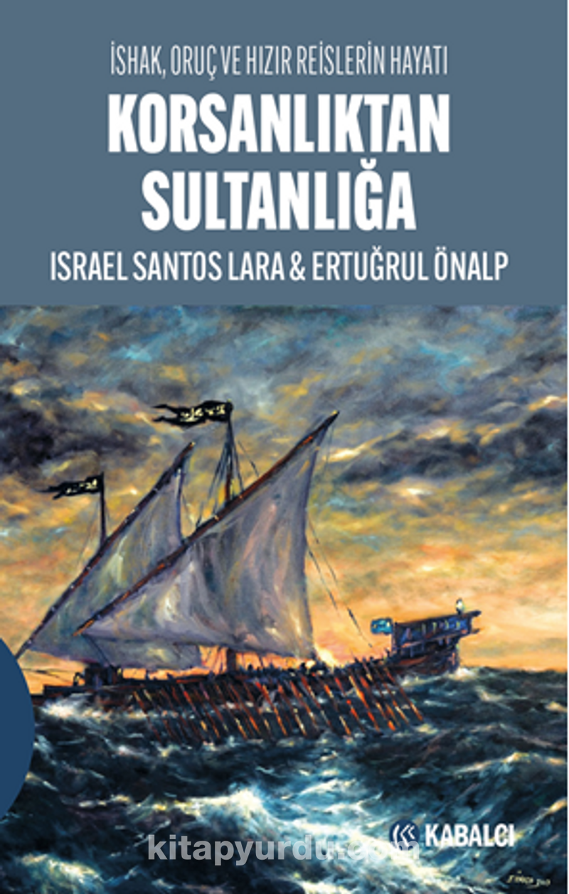 Korsanlıktan Sultanlığa / İshak, Oruç ve Hızır Reislerin Hayatı